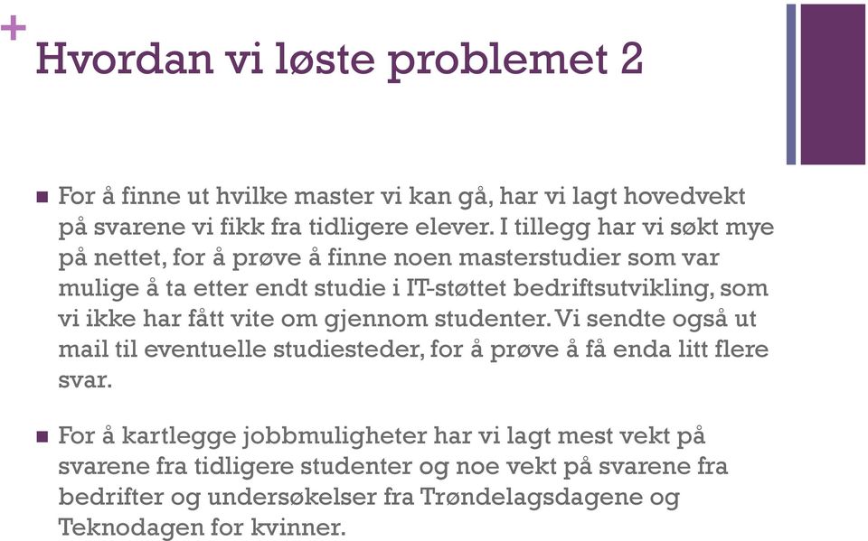 vi ikke har fått vite om gjennom studenter. Vi sendte også ut mail til eventuelle studiesteder, for å prøve å få enda litt flere svar.