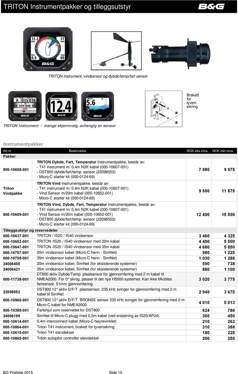 sensor (22098552) 7 980 9 975 - Micro-C starter kit (000-0124-69) Triton Vindpakke TRITON Vind Instrumentpakke, består av: - T41 instrument m/ 0,4m N2K kabel (000-10607-001) - Vind Sensor m/20m kabel