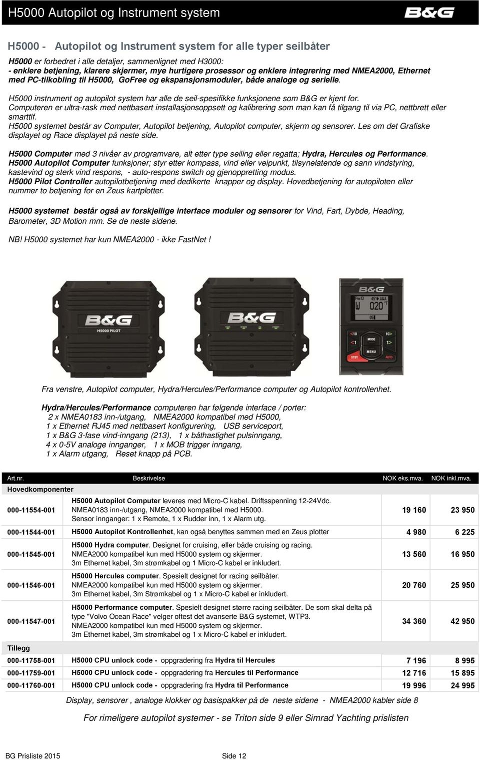 H5000 instrument og autopilot system har alle de seil-spesifikke funksjonene som B&G er kjent for.