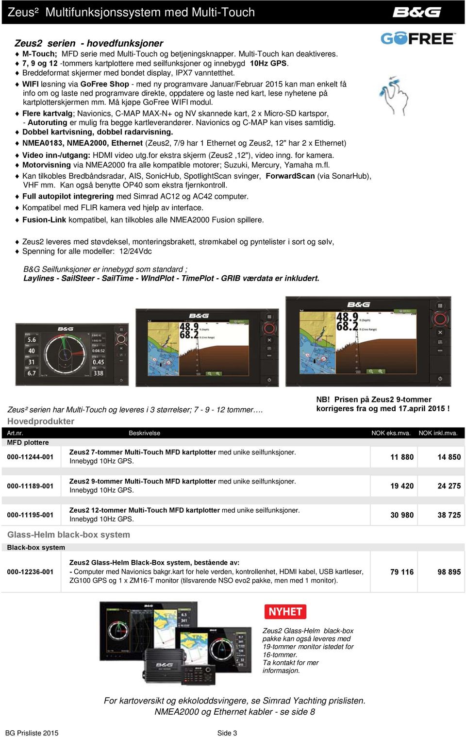 WIFI løsning via GoFree Shop - med ny programvare Januar/Februar 2015 kan man enkelt få info om og laste ned programvare direkte, oppdatere og laste ned kart, lese nyhetene på kartplotterskjermen mm.