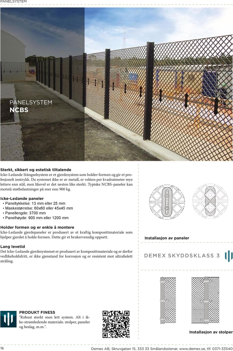 Icke-Ledande paneler Paneltykkelse: 13 mm eller 25 mm Maskestørrelse: 60x60 eller 45x45 mm Panellengde: 3700 mm Panelhøyde: 900 mm eller 1200 mm Holder formen og er enkle å montere Icke-Ledande