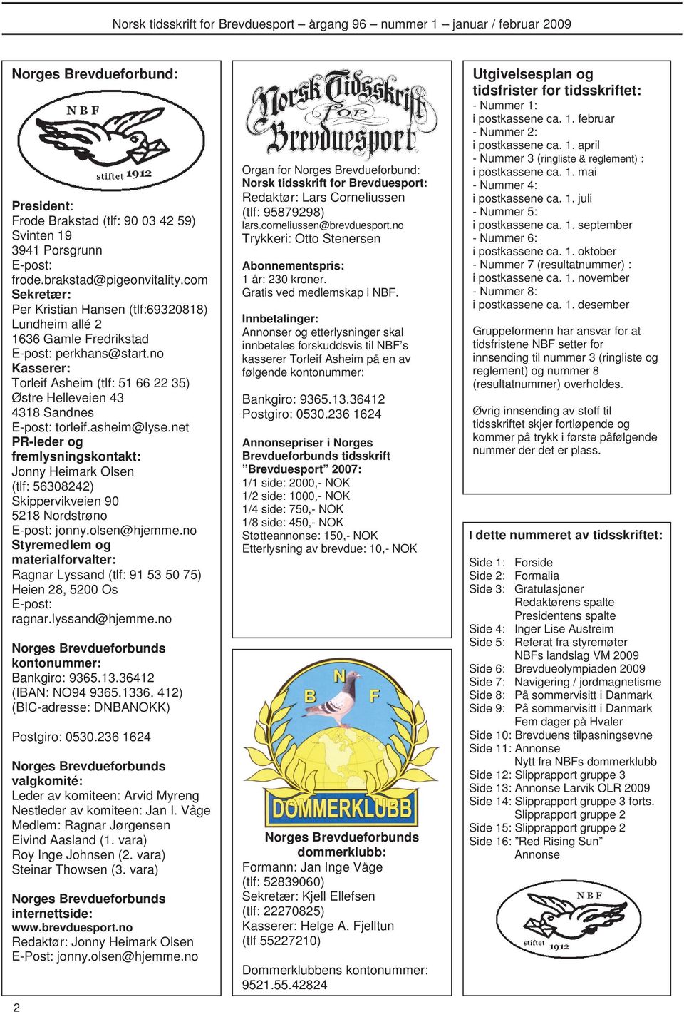 no Kasserer: Torleif Asheim (tlf: 51 66 22 35) Østre Helleveien 43 4318 Sandnes E-post: torleif.asheim@lyse.