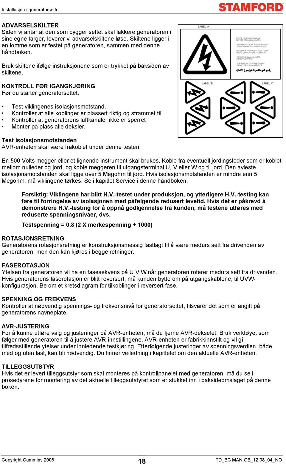 KONTROLL FØR IGANGKJØRING Før du starter generatorsettet. Test viklingenes isolasjonsmotstand.