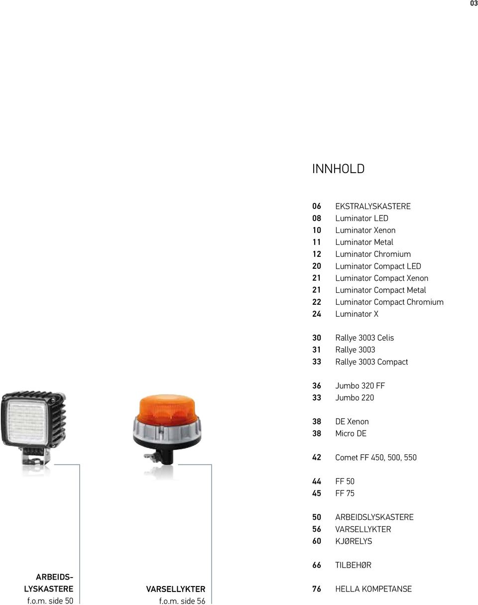 3003 Rallye 3003 Compact 36 33 Jumbo 320 FF Jumbo 220 38 38 DE Xenon Micro DE 42 Comet FF 450, 500, 550 44 45 FF 50 FF 75 50 56 60