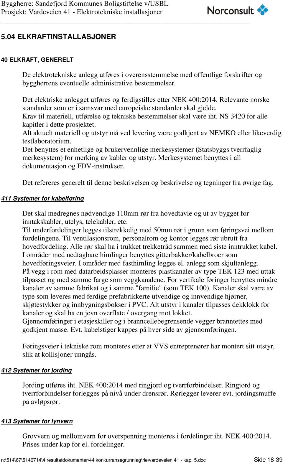 Krav til materiell, utførelse og tekniske bestemmelser skal være iht. NS 3420 for alle kapitler i dette prosjektet.