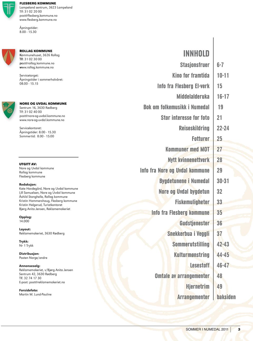 15 NORE OG UVDAL KOMMUNE Sentrum 16, 3630 Rødberg Tlf: 31 02 40 00 post@nore-og-uvdal.kommune.no www.nore-og-uvdal.kommune.no Servicekontoret: Åpningstider: 8.00-15.