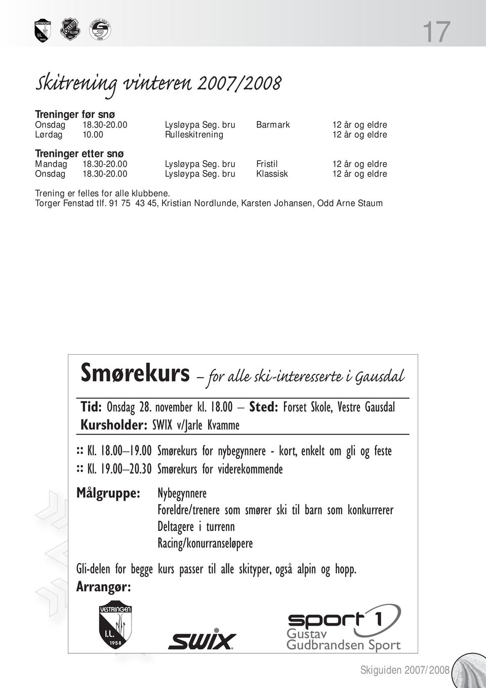 91 75 43 45, Kristian Nordlunde, Karsten Johansen, Odd Arne Staum Smørekurs for alle ski-interesserte i Gausdal Tid: Onsdag 28. november kl. 18.