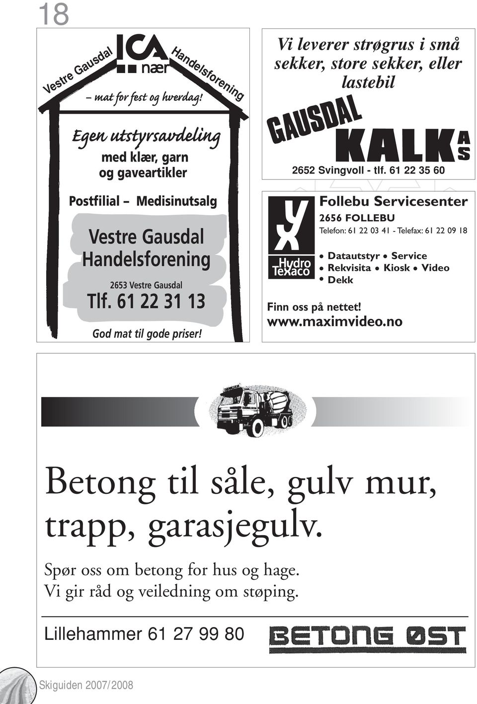 Vestre Gausdal Handelsforening 2653 Vestre Gausdal Tlf. 61 22 31 13 God mat til gode priser! 2652 Svingvoll - tlf.