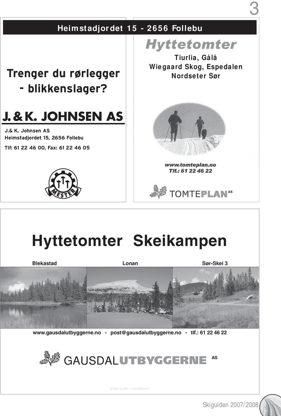 Johnsen AS Heimstadjordet 15, 2656 Follebu Tlf: 61 22 46 00, Fax: 61 22 46 05 Hyttetomter