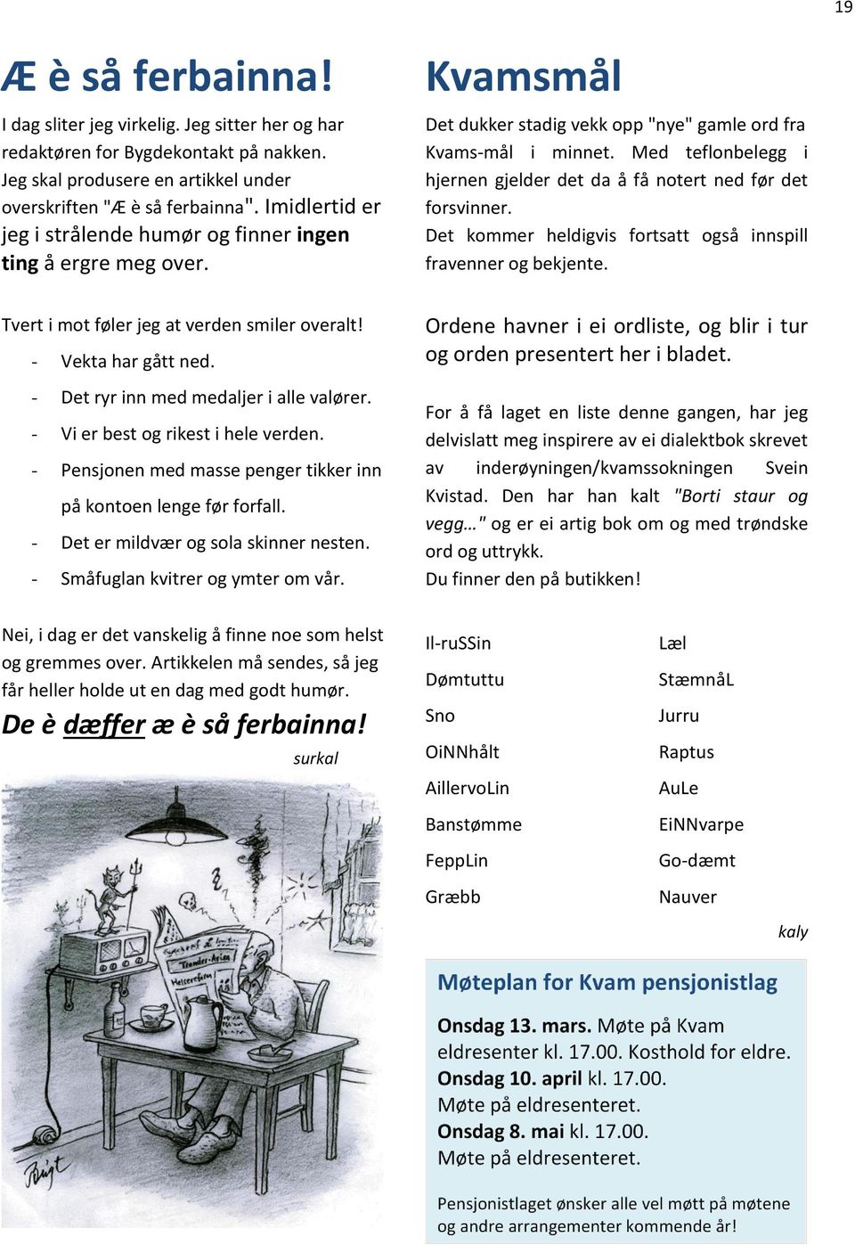 - Vi er best og rikest i hele verden. - Pensjonen med masse penger tikker inn på kontoen lenge før forfall. - Det er mildvær og sola skinner nesten. - Småfuglan kvitrer og ymter om vår.