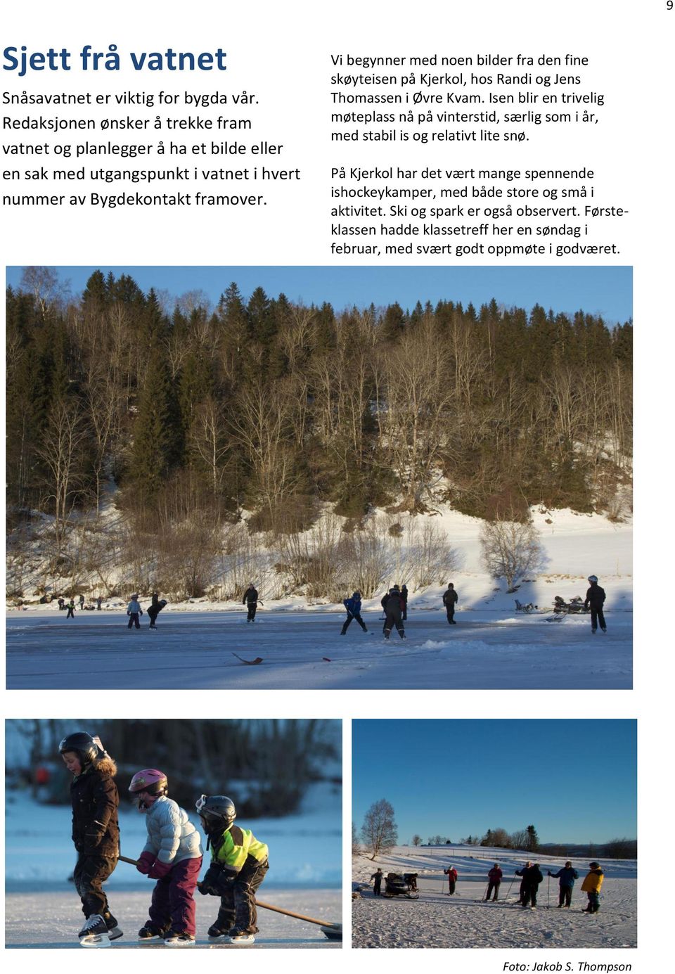 Vi begynner med noen bilder fra den fine skøyteisen på Kjerkol, hos Randi og Jens Thomassen i Øvre Kvam.