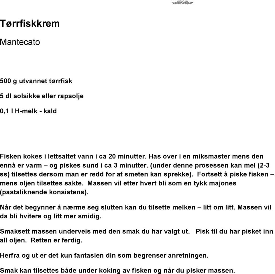 Fortsett å piske fisken mens oljen tilsettes sakte. Massen vil etter hvert bli som en tykk majones (pastaliknende konsistens). Når det begynner å nærme seg slutten kan du tilsette melken litt om litt.