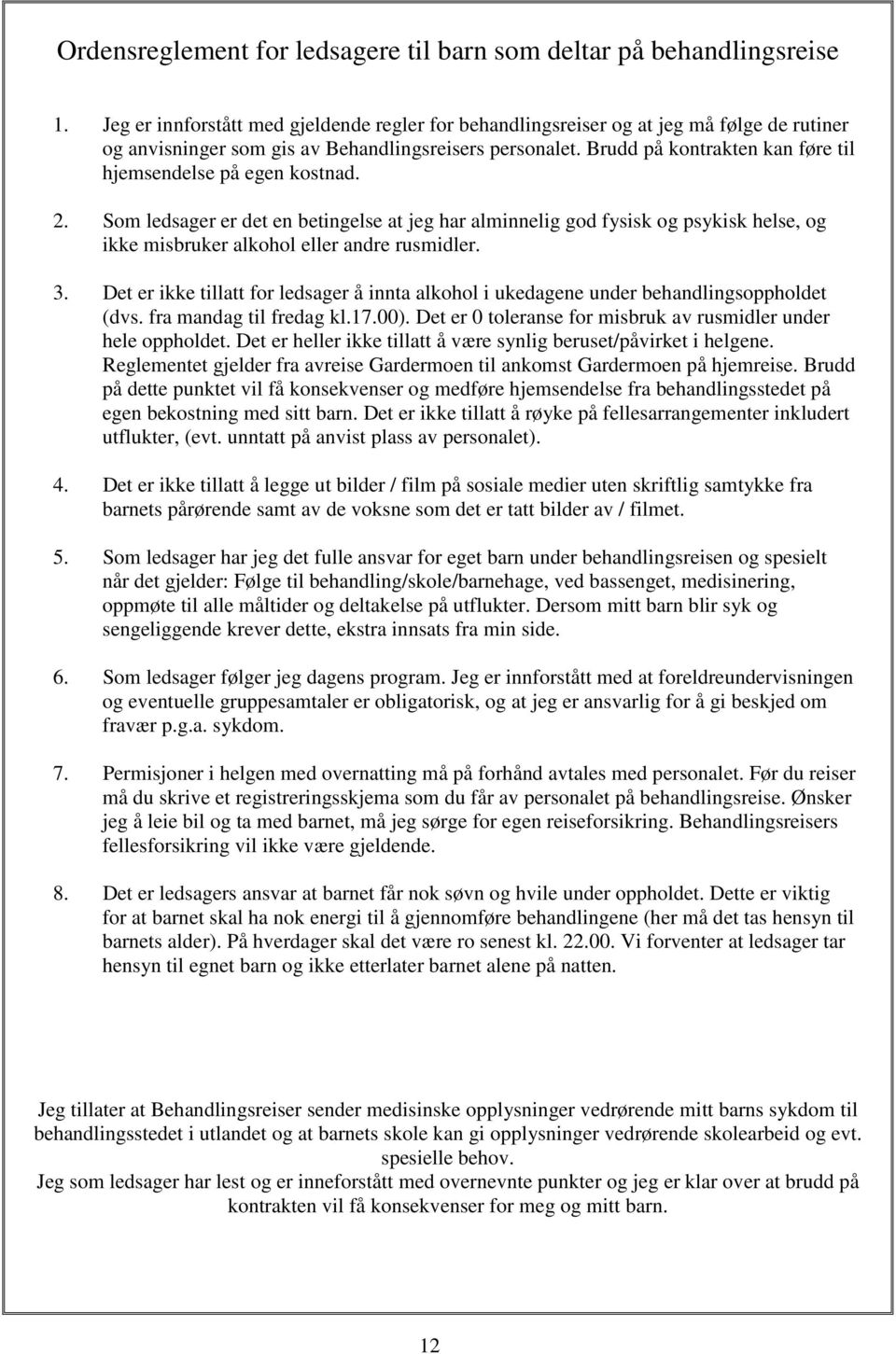 Brudd på kontrakten kan føre til hjemsendelse på egen kostnad. 2. Som ledsager er det en betingelse at jeg har alminnelig god fysisk og psykisk helse, og ikke misbruker alkohol eller andre rusmidler.