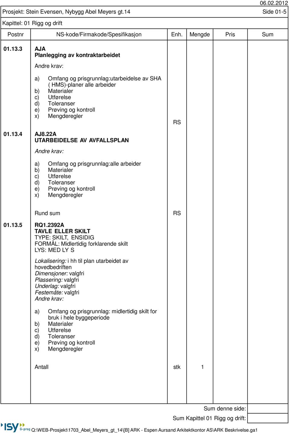 13.4 AJ8.22A UTARBEIDELSE AV AVFALLSPLAN Andre krav: a) Omfang og prisgrunnlag:alle arbeider b) Materialer c) Utførelse d) Toleranser e) Prøving og kontroll x) Mengderegler Rund sum RS 01.13.5 RQ1.