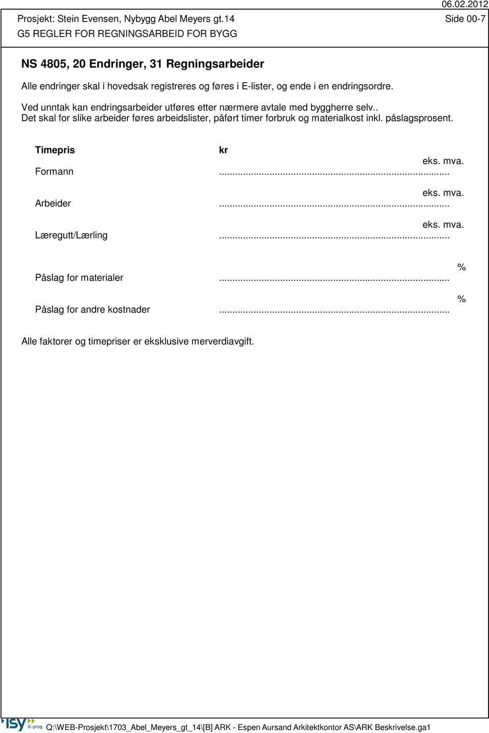 endringsordre. Ved unntak kan endringsarbeider utføres etter nærmere avtale med byggherre selv.