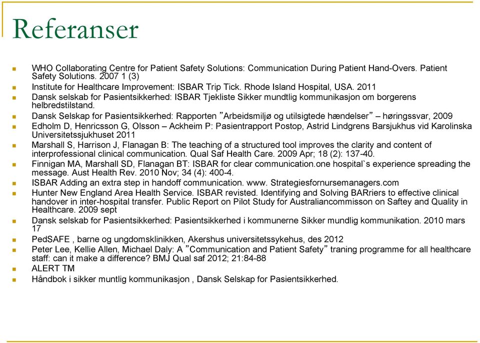 Dansk Selskap for Pasientsikkerhed: Rapporten Arbeidsmiljø og utilsigtede hændelser høringssvar, 2009 Edholm D, Henricsson G, Olsson Ackheim P: Pasientrapport Postop, Astrid Lindgrens Barsjukhus vid