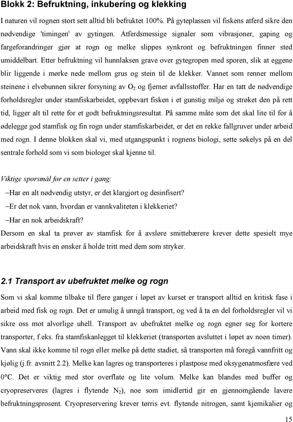 Etter befruktning vil hunnlaksen grave over gytegropen med sporen, slik at eggene blir liggende i mørke nede mellom grus og stein til de klekker.