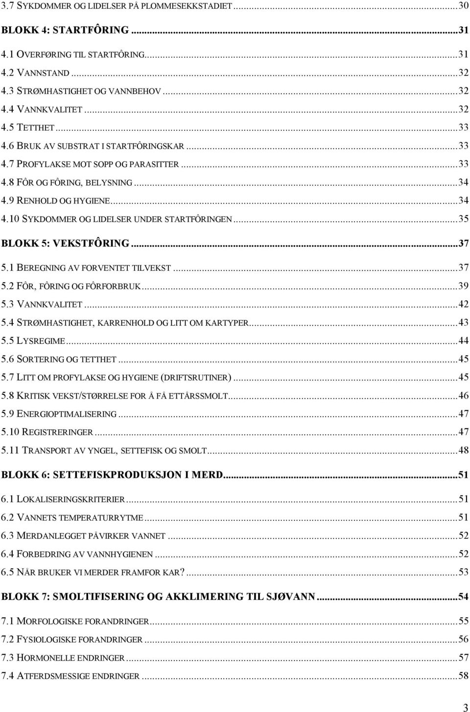 ..35 BLOKK 5: VEKSTFÔRING...37 5.1 BEREGNING AV FORVENTET TILVEKST...37 5.2 FÔR, FÔRING OG FÔRFORBRUK...39 5.3 VANNKVALITET...42 5.4 STRØMHASTIGHET, KARRENHOLD OG LITT OM KARTYPER...43 5.5 LYSREGIME.