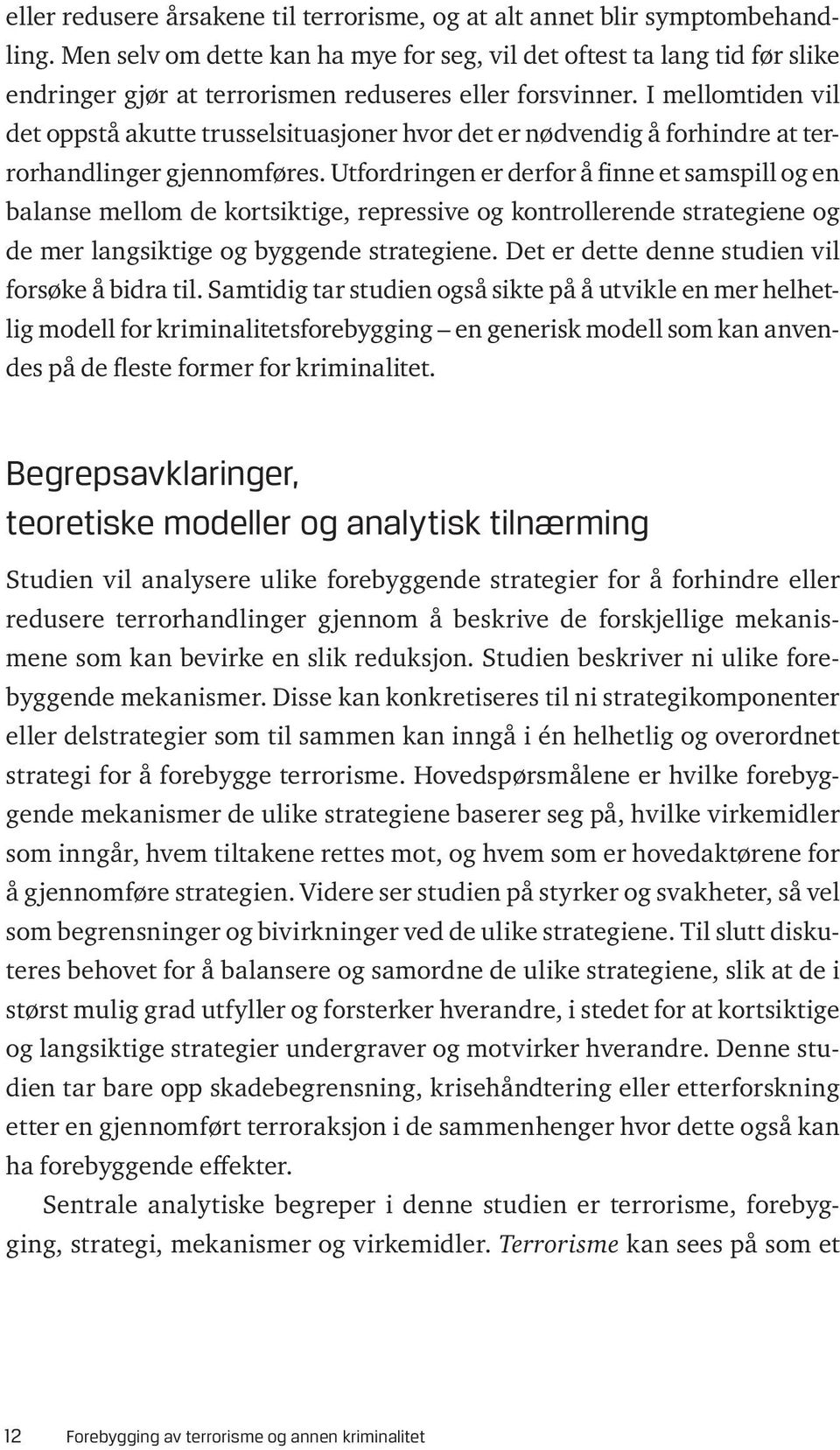 I mellomtiden vil det oppstå akutte trusselsituasjoner hvor det er nødvendig å forhindre at terrorhandlinger gjennomføres.