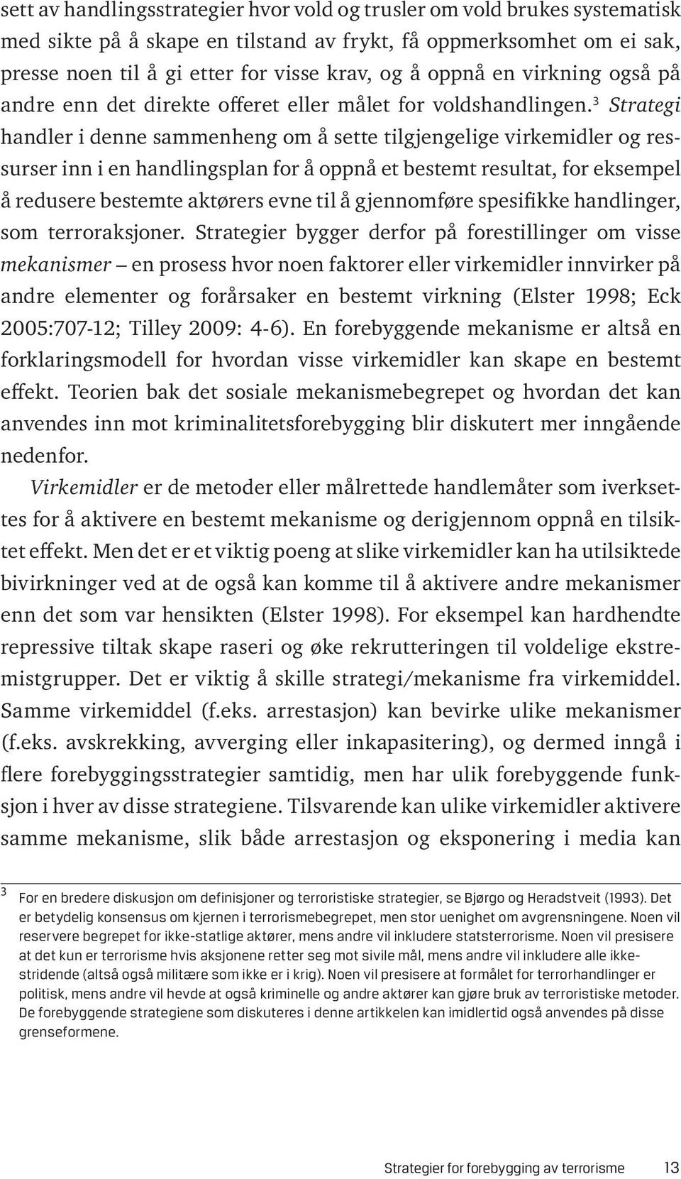 3 Strategi handler i denne sammenheng om å sette tilgjengelige virkemidler og ressurser inn i en handlingsplan for å oppnå et bestemt resultat, for eksempel å redusere bestemte aktørers evne til å