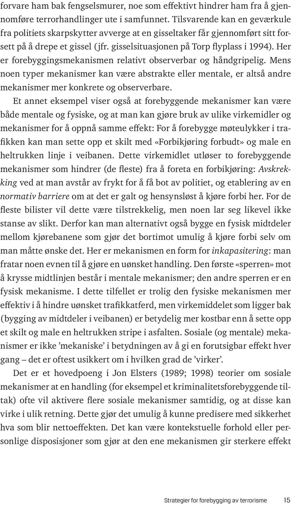 Her er forebyggingsmekanismen relativt observerbar og håndgripelig. Mens noen typer mekanismer kan være abstrakte eller mentale, er altså andre mekanismer mer konkrete og observerbare.