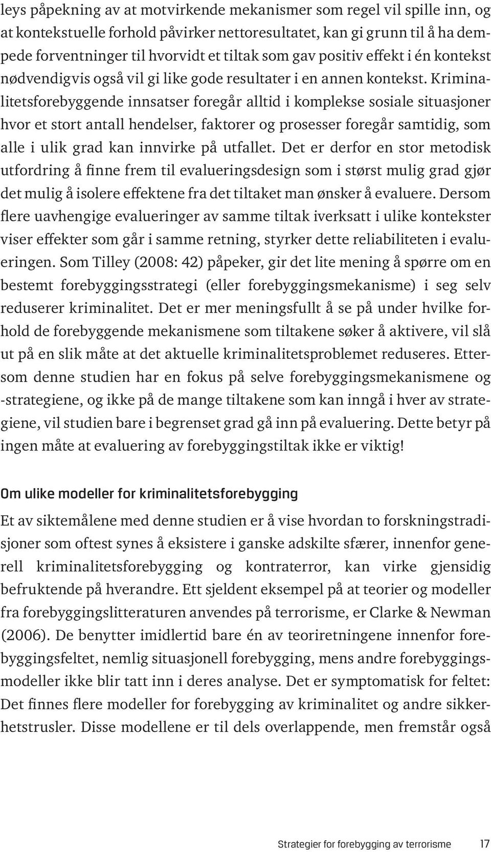 Kriminalitetsforebyggende innsatser foregår alltid i komplekse sosiale situasjoner hvor et stort antall hendelser, faktorer og prosesser foregår samtidig, som alle i ulik grad kan innvirke på