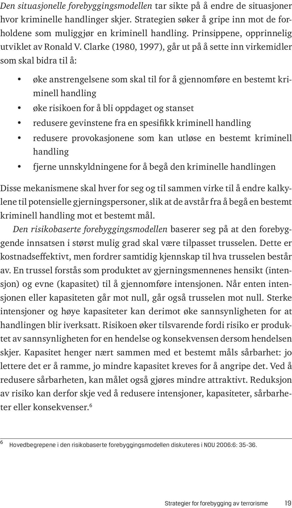 Clarke (1980, 1997), går ut på å sette inn virkemidler som skal bidra til å: øke anstrengelsene som skal til for å gjennomføre en bestemt kriminell handling øke risikoen for å bli oppdaget og stanset