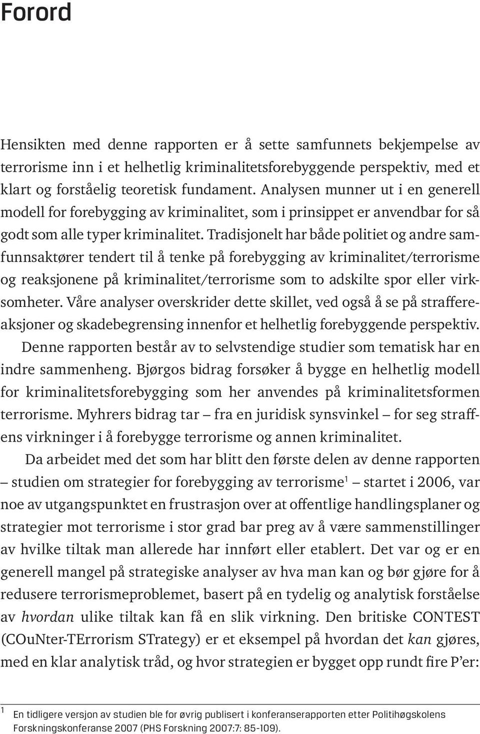 Tradisjonelt har både politiet og andre samfunnsaktører tendert til å tenke på forebygging av kriminalitet/terrorisme og reaksjonene på kriminalitet/terrorisme som to adskilte spor eller virksomheter.