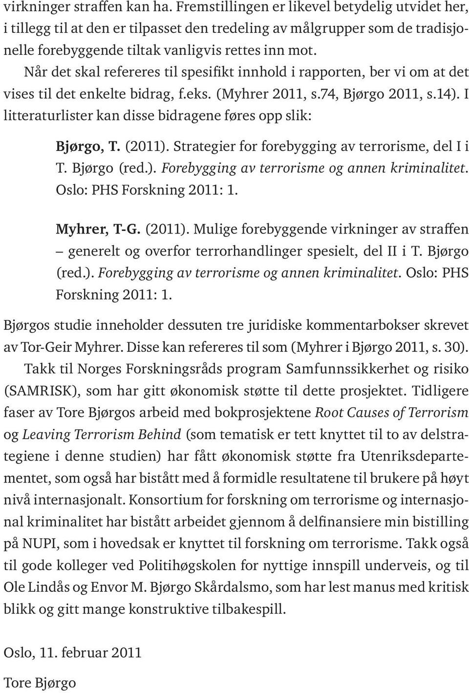 Når det skal refereres til spesifikt innhold i rapporten, ber vi om at det vises til det enkelte bidrag, f.eks. (Myhrer 2011, s.74, Bjørgo 2011, s.14).