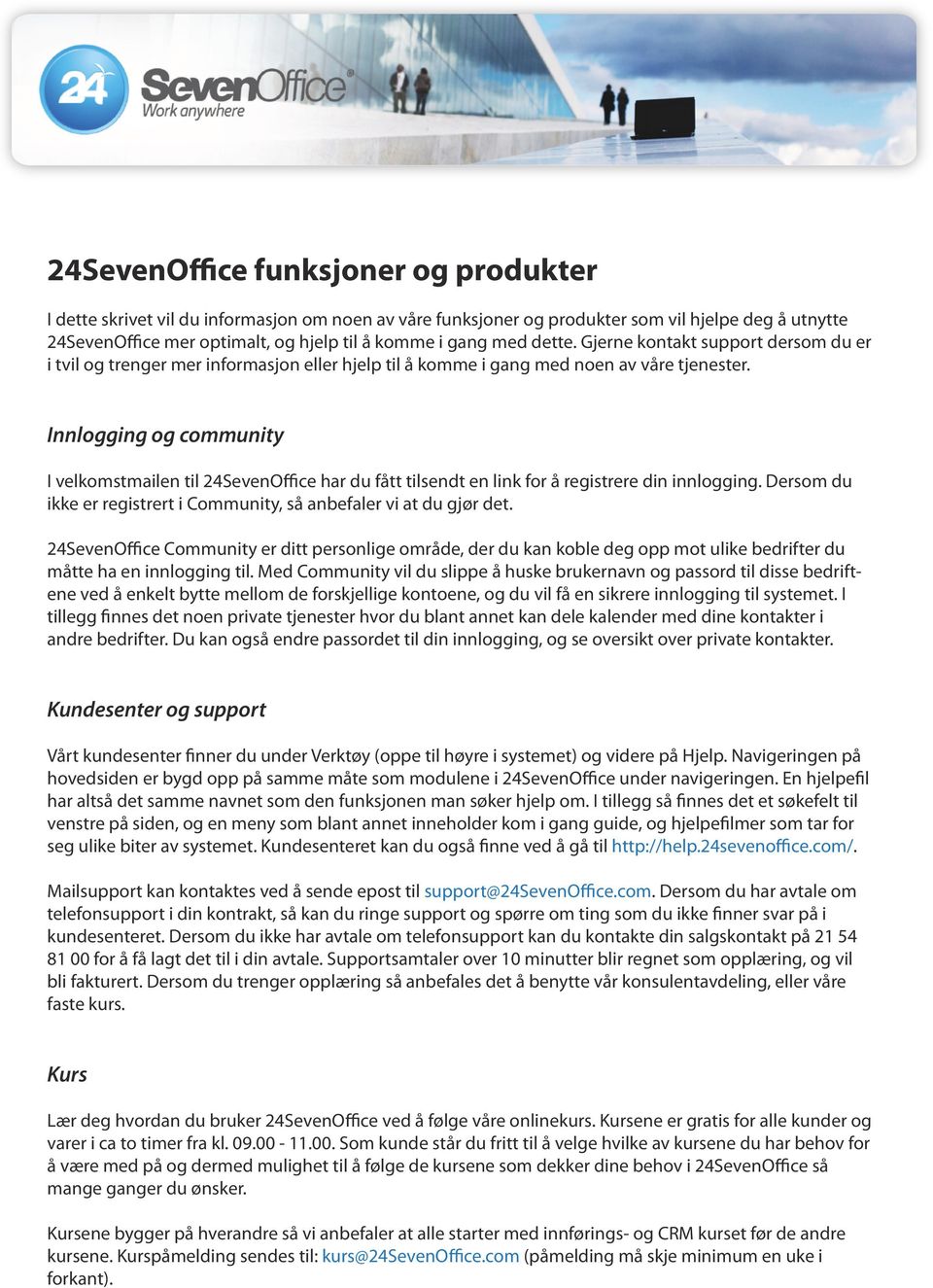 Innlogging og community I velkomstmailen til 24SevenOffice har du fått tilsendt en link for å registrere din innlogging. Dersom du ikke er registrert i Community, så anbefaler vi at du gjør det.