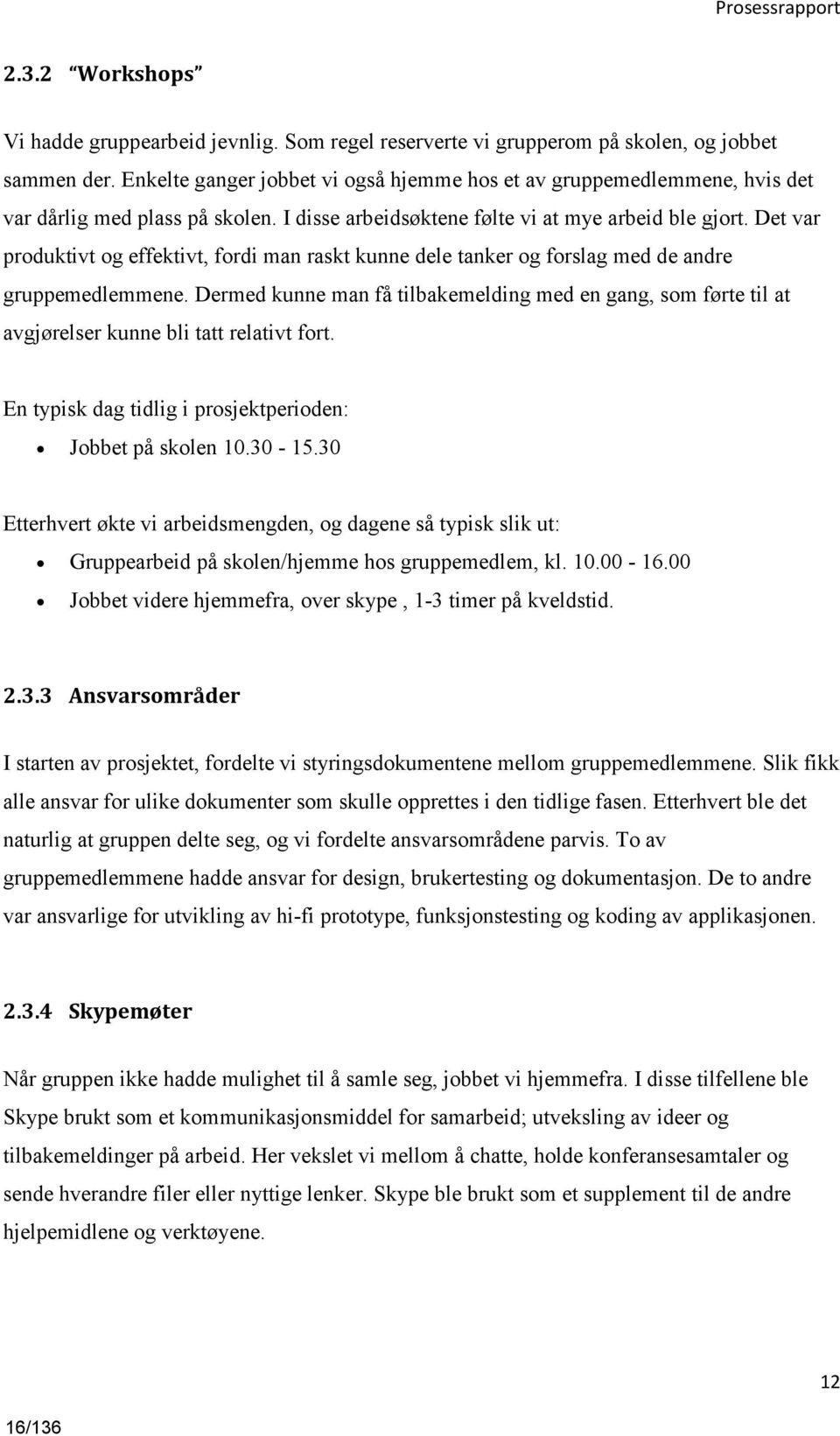 Det var produktivt og effektivt, fordi man raskt kunne dele tanker og forslag med de andre gruppemedlemmene.