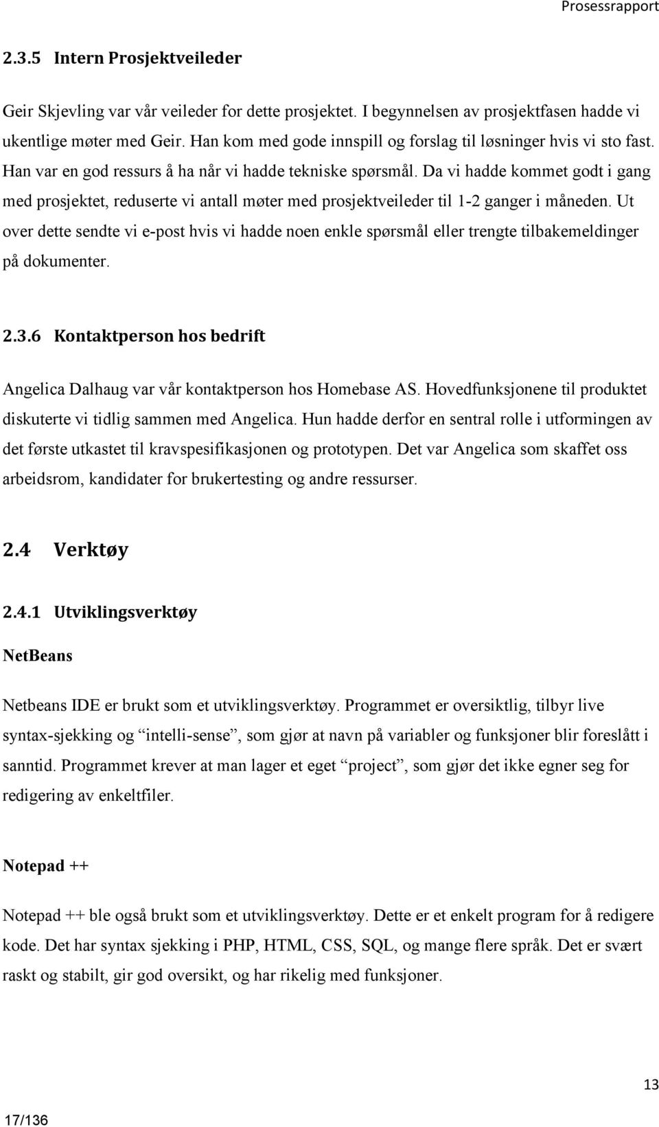 Da vi hadde kommet godt i gang med prosjektet, reduserte vi antall møter med prosjektveileder til 1-2 ganger i måneden.