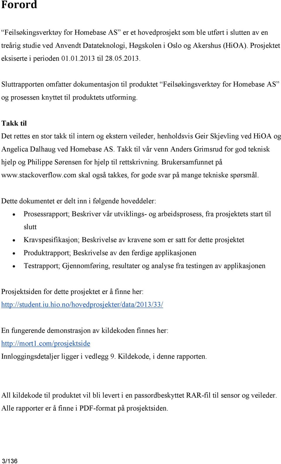 Takk til Det rettes en stor takk til intern og ekstern veileder, henholdsvis Geir Skjevling ved HiOA og Angelica Dalhaug ved Homebase AS.