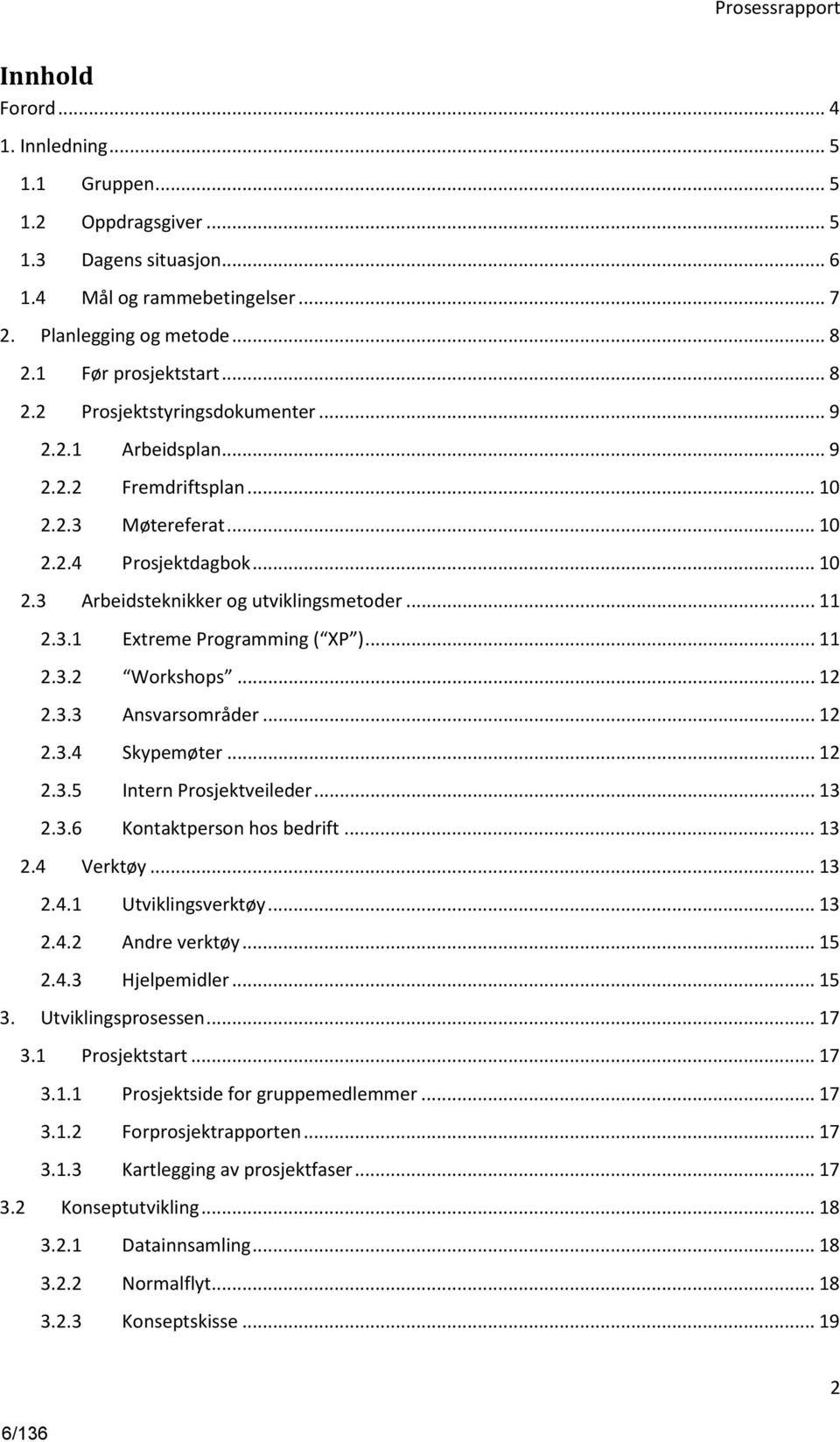 .. 11 2.3.1 Extreme Programming ( XP )... 11 2.3.2 Workshops... 12 2.3.3 Ansvarsområder... 12 2.3.4 Skypemøter... 12 2.3.5 Intern Prosjektveileder... 13 2.3.6 Kontaktperson hos bedrift... 13 2.4 Verktøy.