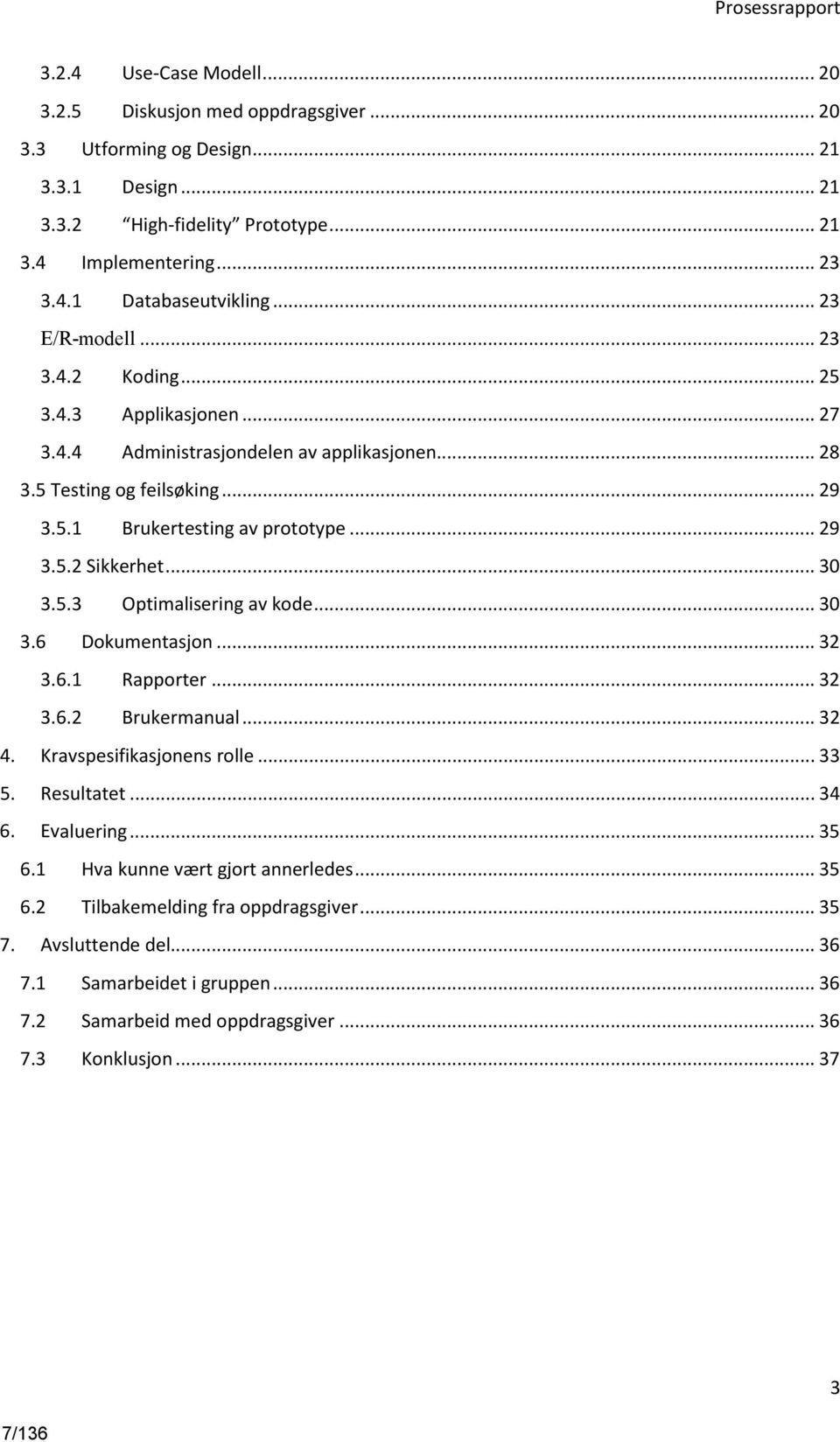 .. 30 3.5.3 Optimalisering av kode... 30 3.6 Dokumentasjon... 32 3.6.1 Rapporter... 32 3.6.2 Brukermanual... 32 4. Kravspesifikasjonens rolle... 33 5. Resultatet... 34 6. Evaluering... 35 6.