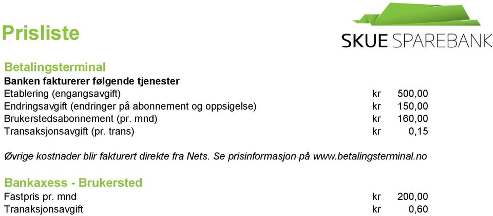 mnd) kr 160,00 Transaksjonsavgift (pr. trans) kr 0,15 Øvrige kostnader blir fakturert direkte fra Nets.