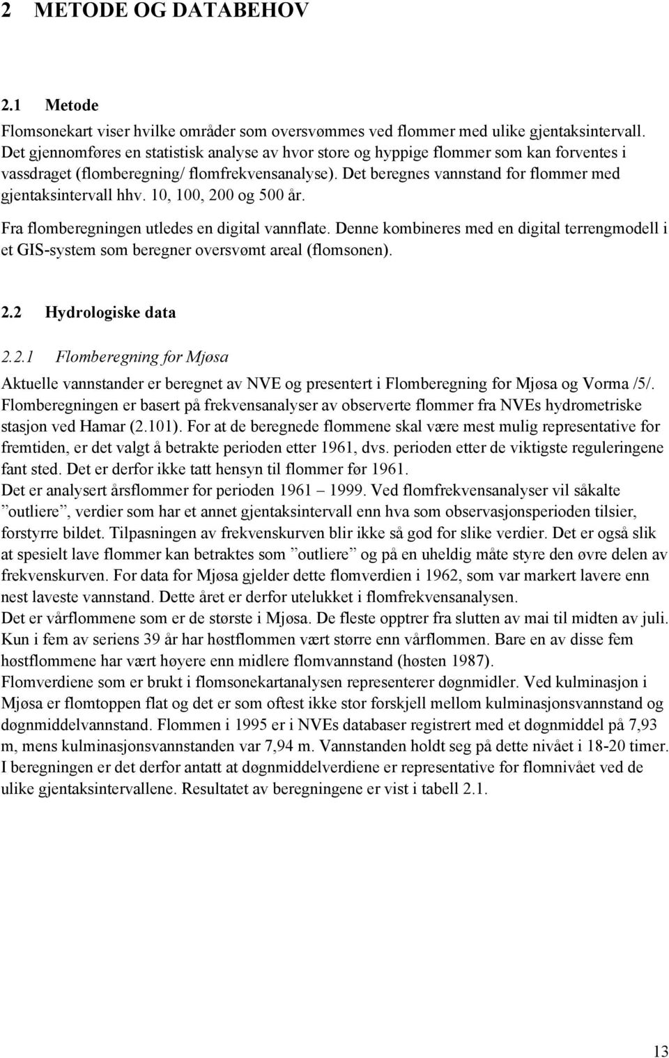 Det beregnes vannstand for flommer med gjentaksintervall hhv. 10, 100, 200 og 500 år. Fra flomberegningen utledes en digital vannflate.