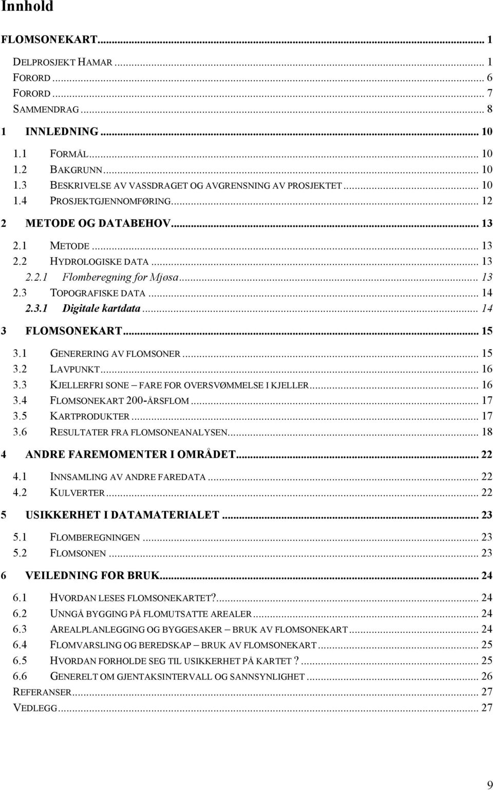 .. 14 3 FLOMSONEKART... 15 3.1 GENERERING AV FLOMSONER... 15 3.2 LAVPUNKT... 16 3.3 KJELLERFRI SONE FARE FOR OVERSVØMMELSE I KJELLER... 16 3.4 FLOMSONEKART 200-ÅRSFLOM... 17 3.