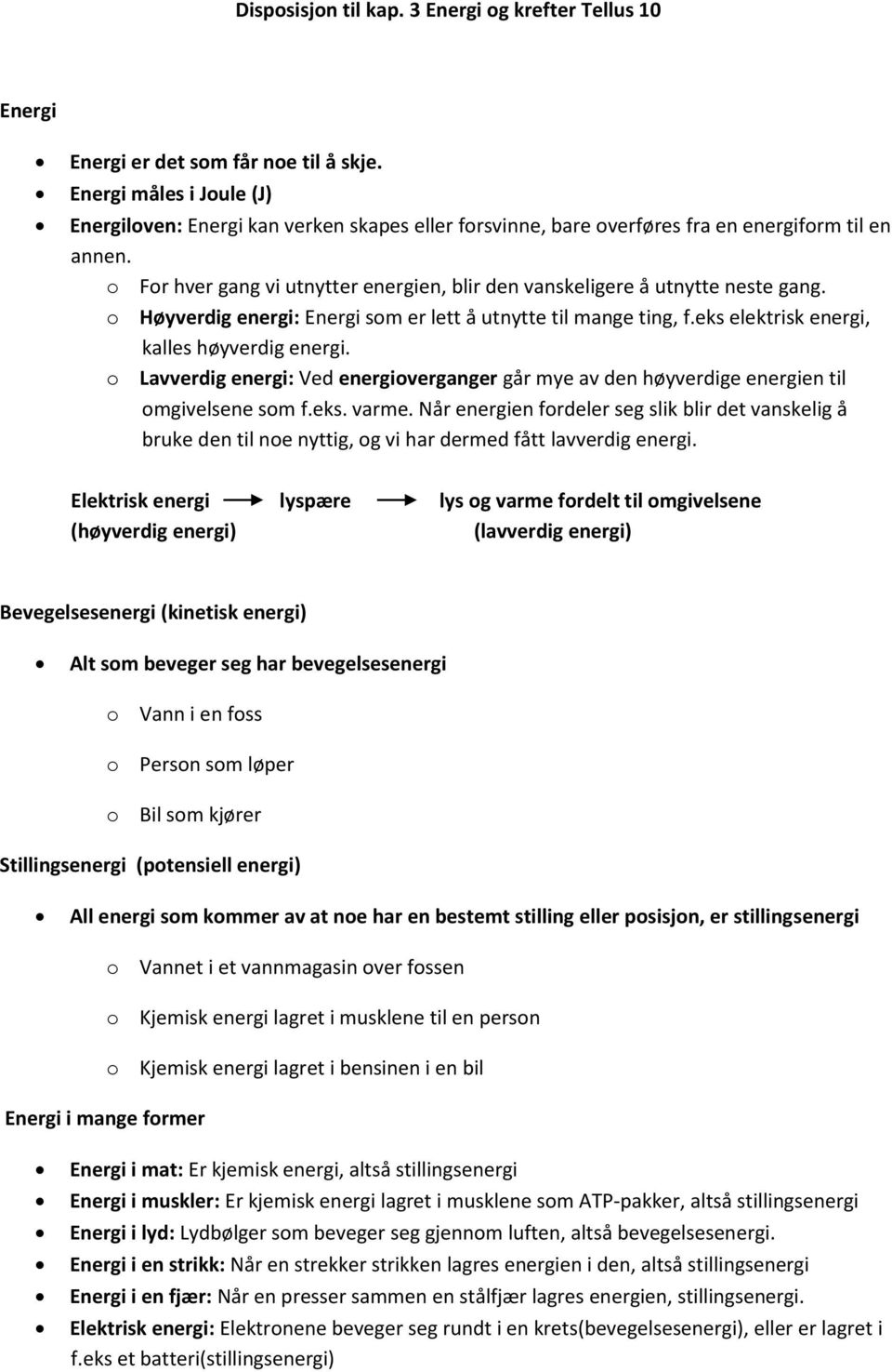 o For hver gang vi utnytter energien, blir den vanskeligere å utnytte neste gang. o Høyverdig energi: Energi som er lett å utnytte til mange ting, f.eks elektrisk energi, kalles høyverdig energi.