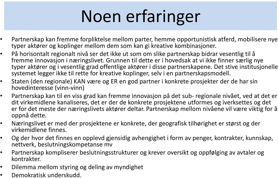 Grunnen til dette er i hovedsak at vi ikke finner særlig nye typer aktører og i vesentlig grad offentlige aktører i disse partnerskapene.