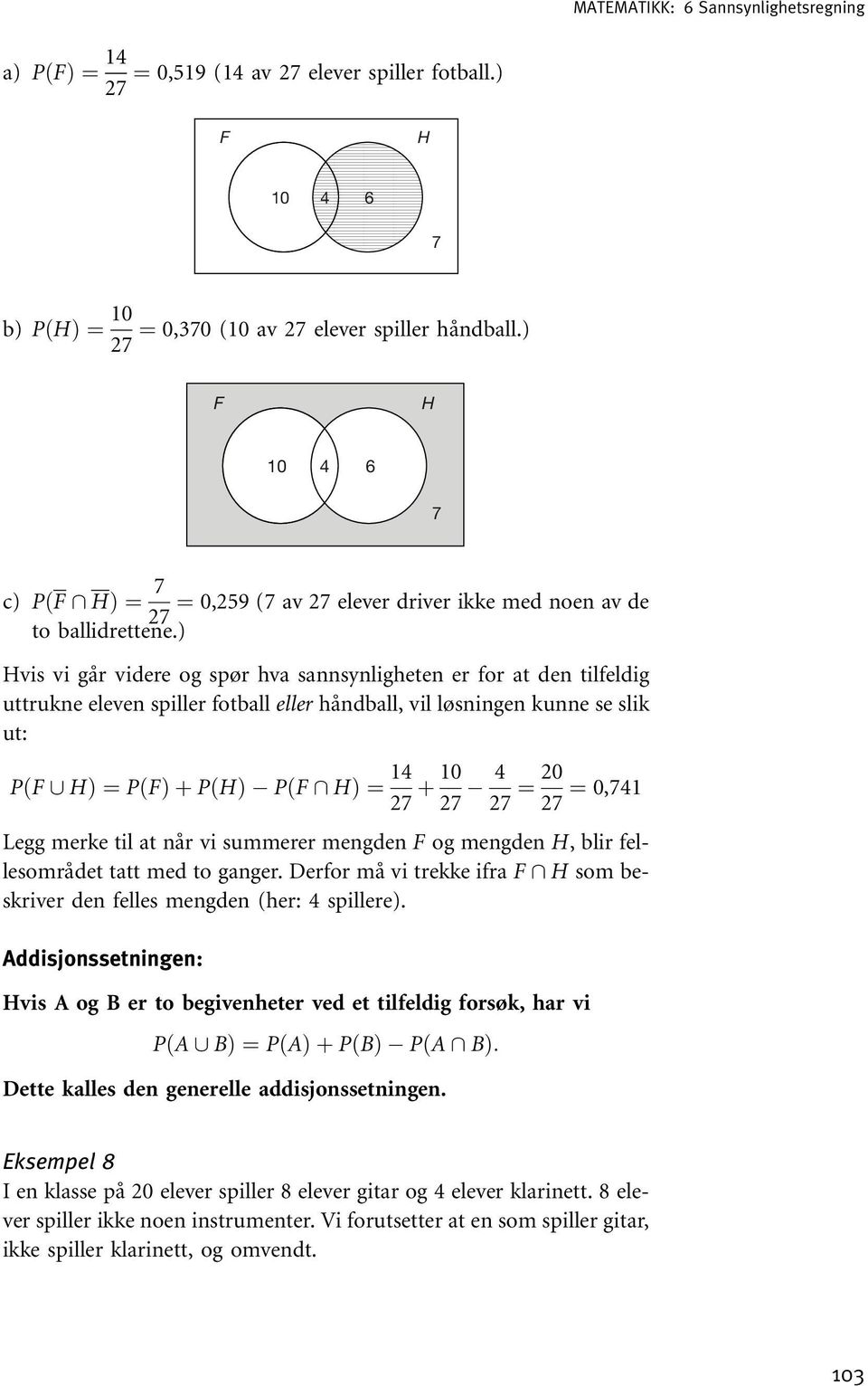 ) Hvis vi går videre og spør hva sannsynligheten er for at den tilfeldig uttrukne eleven spiller fotball eller håndball, vil løsningen kunne se slik ut: PðF [ HÞ ¼PðFÞþPðHÞ PðF \ HÞ ¼ 14 27 þ 10 27 4