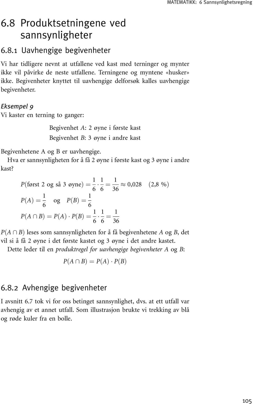 Eksempel 9 Vi kaster en terning to ganger: Begivenhet A: 2øyne i første kast Begivenhet B: 3øyne i andre kast Begivenhetene A og B er uavhengige.