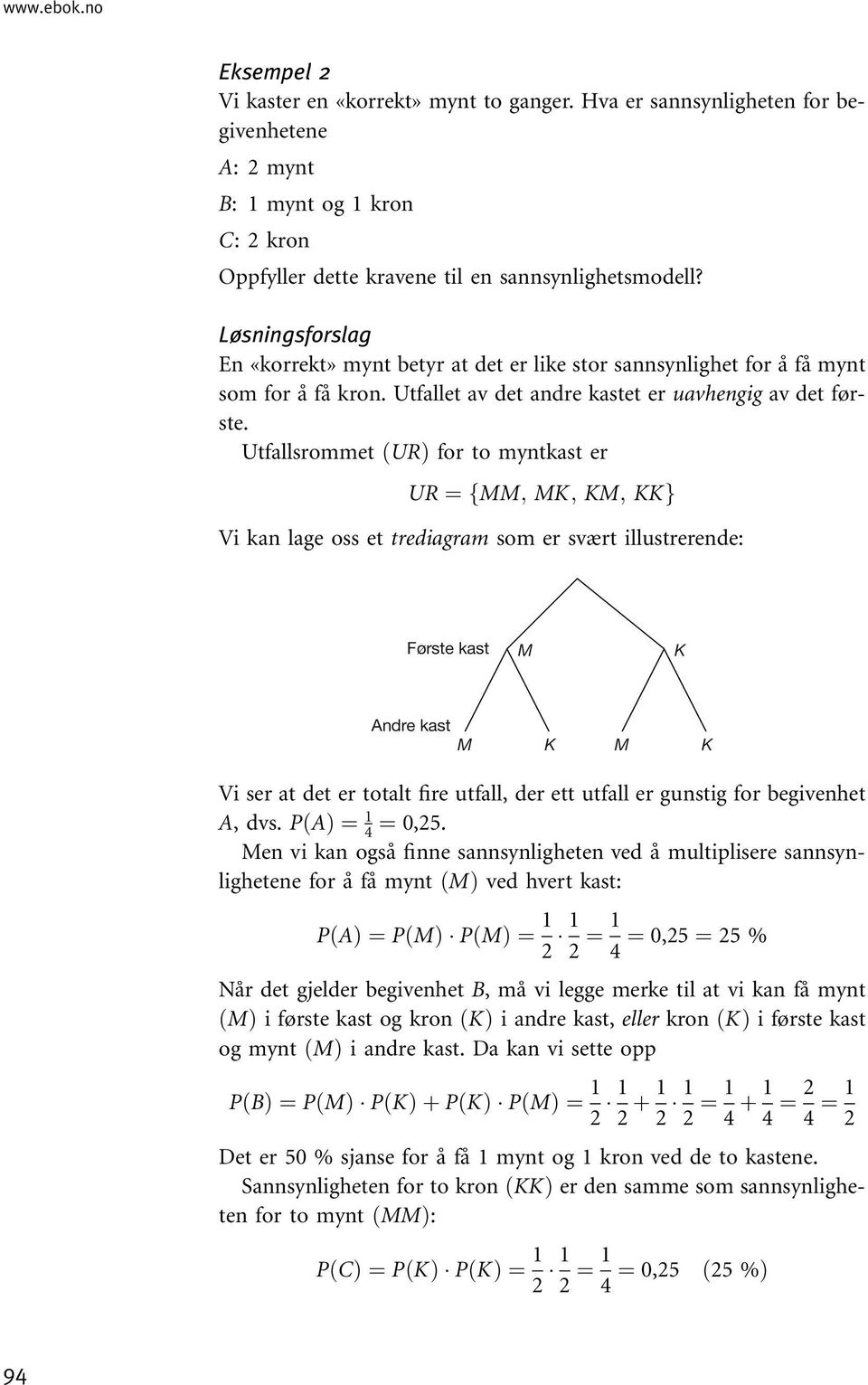 Utfallsrommet ðurþ for to myntkast er UR ¼fMM; MK; KM; KKg Vi kan lage oss et trediagram som er svært illustrerende: Første kast M K Andre kast M K M K Vi ser at det er totalt fire utfall, der ett