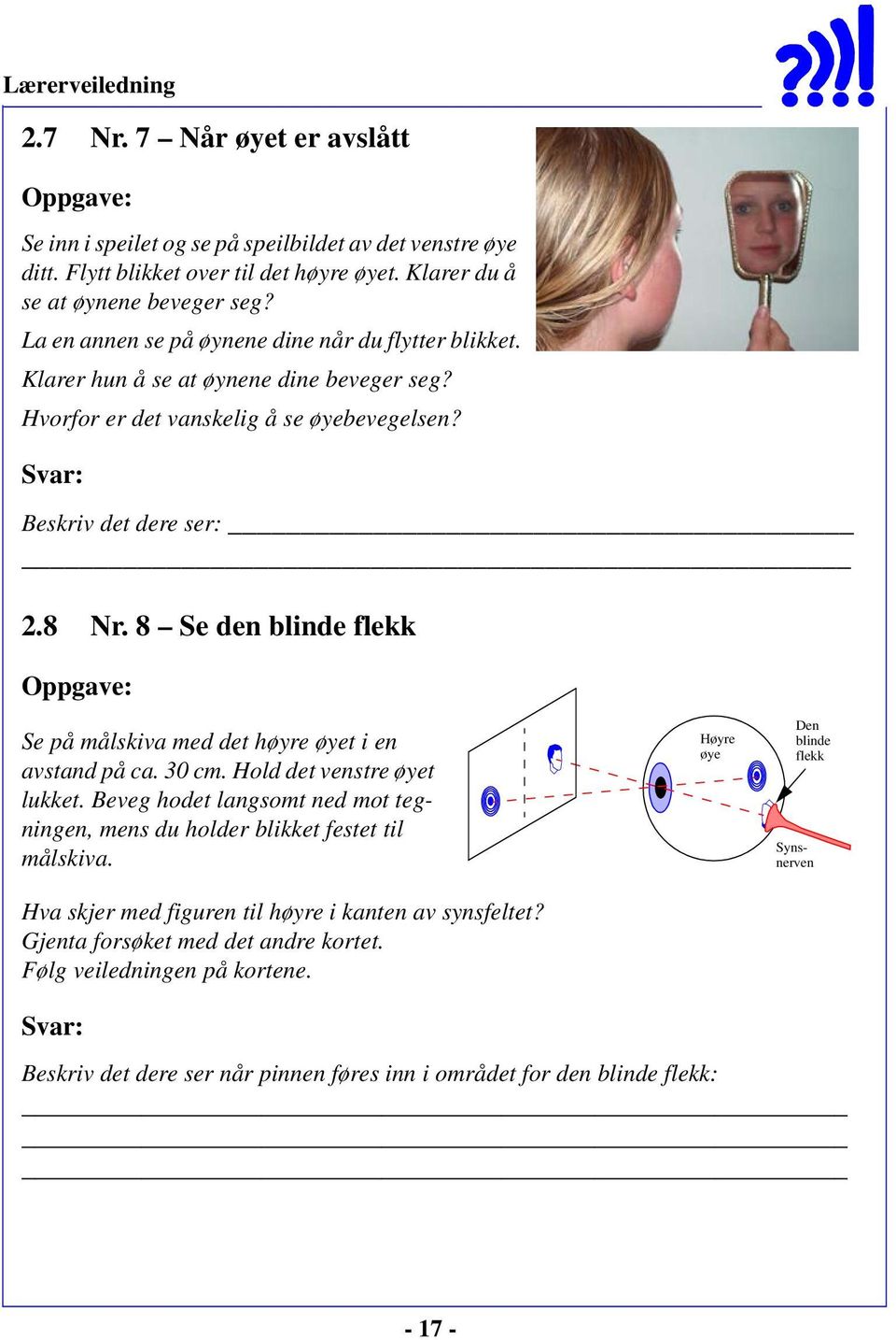 8 Se den blinde flekk Oppgave: Se på målskiva med det høyre øyet i en avstand på ca. 30 cm. Hold det venstre øyet lukket.