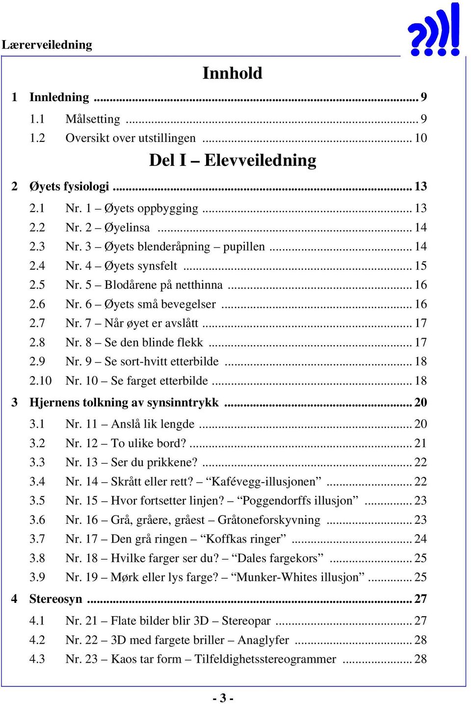 8 Se den blinde flekk... 17 2.9 Nr. 9 Se sort-hvitt etterbilde... 18 2.10 Nr. 10 Se farget etterbilde... 18 3 Hjernens tolkning av synsinntrykk... 20 3.1 Nr. 11 Anslå lik lengde... 20 3.2 Nr.