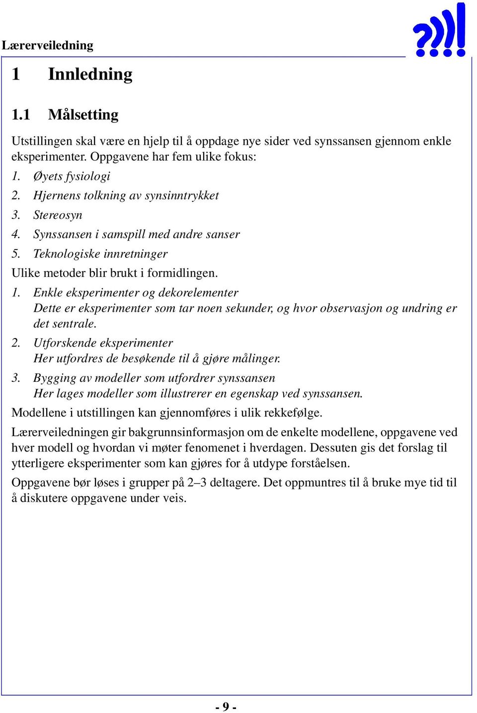 Enkle eksperimenter og dekorelementer Dette er eksperimenter som tar noen sekunder, og hvor observasjon og undring er det sentrale. 2.