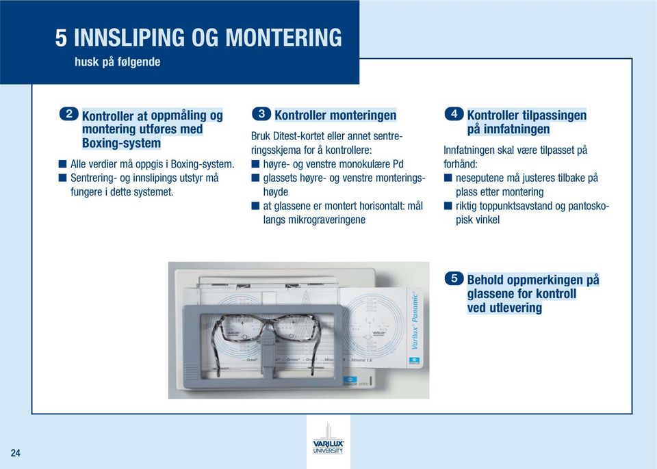 3 Kontroller monteringen Bruk Ditest-kortet eller annet sentreringsskjema for å kontrollere: høyre- og venstre monokulære Pd glassets høyre- og venstre monteringshøyde at