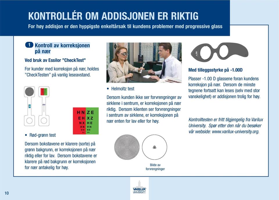 Dersom bokstavene er klarere på rød bakgrunn er korreksjonen for nær antakelig for høy. Helmoltz test Dersom kunden ikke ser forvrengninger av sirklene i sentrum, er korreksjonen på nær riktig.