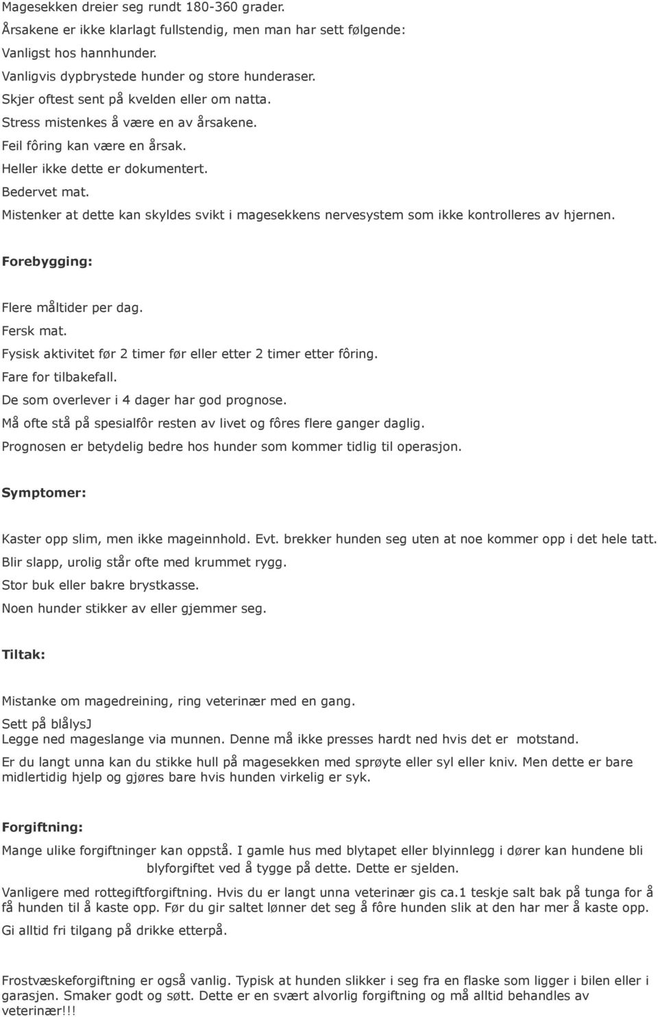 Mistenker at dette kan skyldes svikt i magesekkens nervesystem som ikke kontrolleres av hjernen. Forebygging: Flere måltider per dag. Fersk mat.