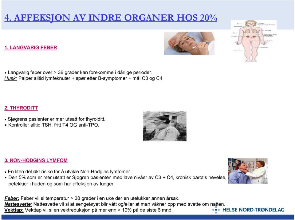 Kontroller alltid TSH, fritt T4 OG anti-tpo. 3. NON-HODGINS LYMFOM Palper alltid etter hovne lymfeknuter, og spør alltid etter B-symptomer. En liten del økt risiko for å utvikle Non-Hodgins lymfomer.